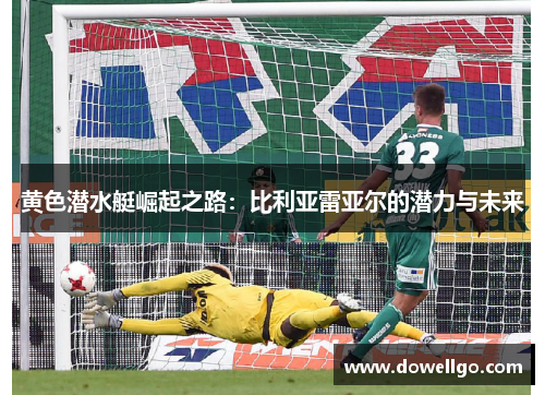 黄色潜水艇崛起之路：比利亚雷亚尔的潜力与未来