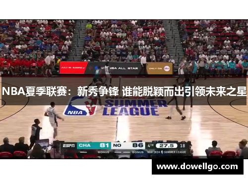 NBA夏季联赛：新秀争锋 谁能脱颖而出引领未来之星