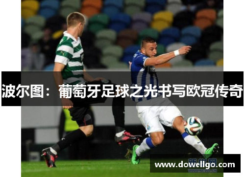 波尔图：葡萄牙足球之光书写欧冠传奇