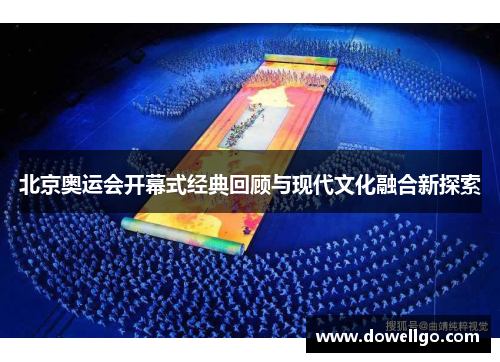 北京奥运会开幕式经典回顾与现代文化融合新探索